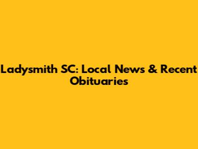 Ladysmith SC: Local News & Recent Obituaries