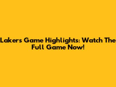 Lakers Game Highlights: Watch The Full Game Now!