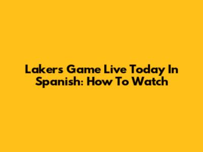 Lakers Game Live Today In Spanish: How To Watch
