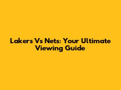 Lakers Vs Nets: Your Ultimate Viewing Guide