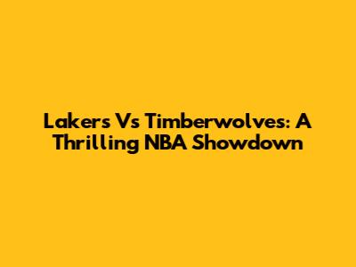 Lakers Vs Timberwolves: A Thrilling NBA Showdown