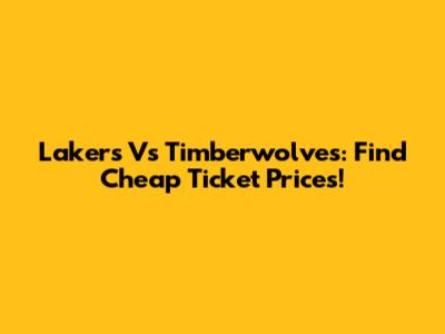 Lakers Vs Timberwolves: Find Cheap Ticket Prices!