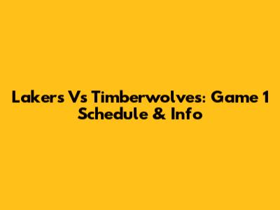 Lakers Vs Timberwolves: Game 1 Schedule & Info