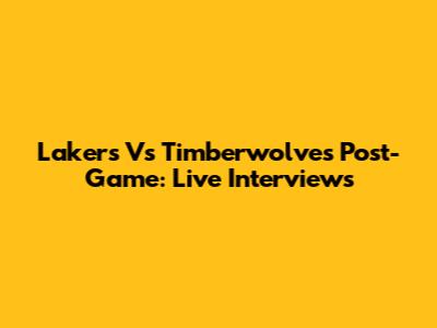 Lakers Vs Timberwolves Post-Game: Live Interviews