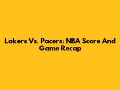 Lakers Vs. Pacers: NBA Score And Game Recap