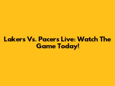 Lakers Vs. Pacers Live: Watch The Game Today!