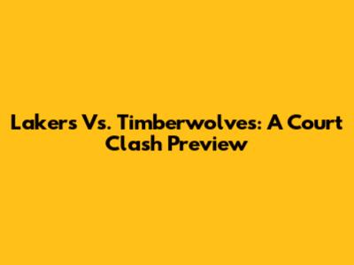 Lakers Vs. Timberwolves: A Court Clash Preview