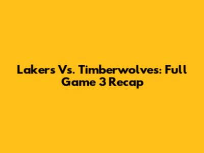 Lakers Vs. Timberwolves: Full Game 3 Recap