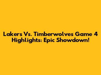Lakers Vs. Timberwolves Game 4 Highlights: Epic Showdown!
