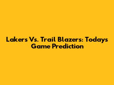 Lakers Vs. Trail Blazers: Today's Game Prediction