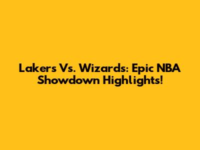 Lakers Vs. Wizards: Epic NBA Showdown Highlights!