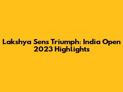 Lakshya Sen's Triumph: India Open 2023 Highlights