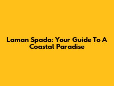 Laman Spada: Your Guide To A Coastal Paradise