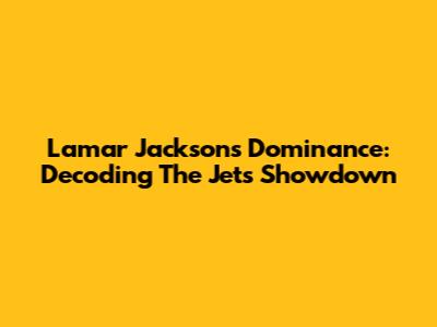 Lamar Jackson's Dominance: Decoding The Jets Showdown