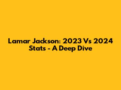 Lamar Jackson: 2023 Vs 2024 Stats - A Deep Dive