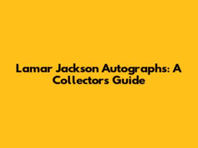 Lamar Jackson Autographs: A Collector's Guide