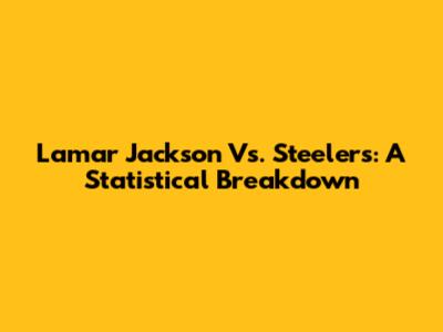 Lamar Jackson Vs. Steelers: A Statistical Breakdown