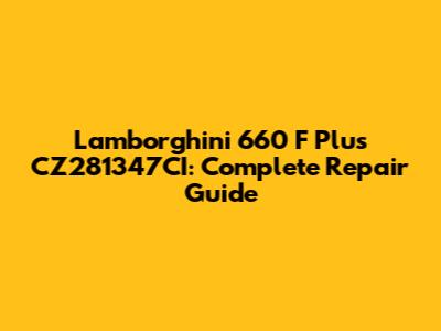Lamborghini 660 F Plus CZ281347CI: Complete Repair Guide