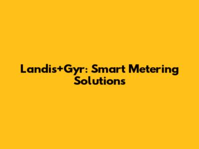 Landis+Gyr: Smart Metering Solutions