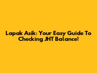 Lapak Asik: Your Easy Guide To Checking JHT Balance!