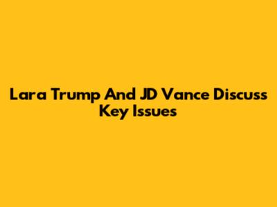 Lara Trump And JD Vance Discuss Key Issues