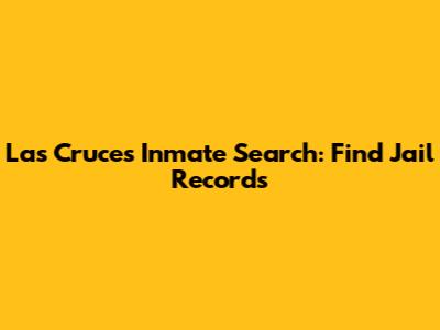 Las Cruces Inmate Search: Find Jail Records
