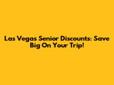Las Vegas Senior Discounts: Save Big On Your Trip!