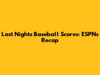 Last Night's Baseball Scores: ESPN's Recap