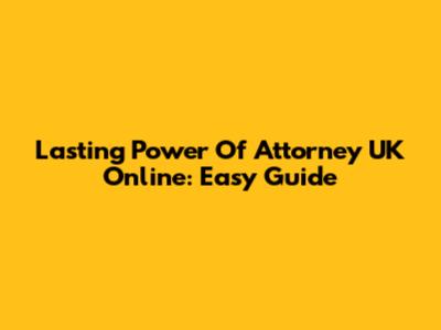 Lasting Power Of Attorney UK Online: Easy Guide