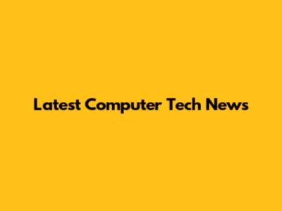 Latest Computer Tech News