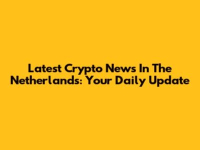 Latest Crypto News In The Netherlands: Your Daily Update