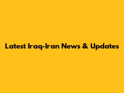 Latest Iraq-Iran News & Updates