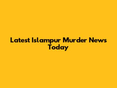 Latest Islampur Murder News Today
