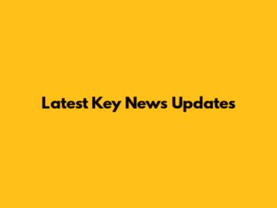Latest Key News Updates