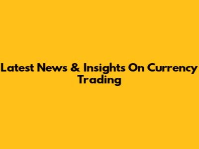 Latest News & Insights On Currency Trading