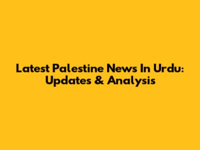 Latest Palestine News In Urdu: Updates & Analysis