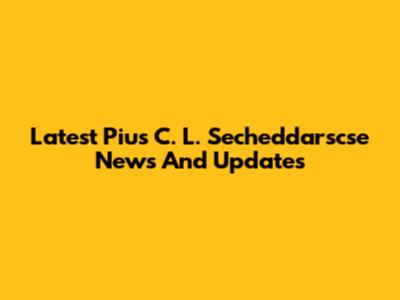 Latest Pius C. L. Secheddarscse News And Updates