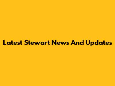 Latest Stewart News And Updates