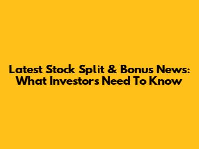 Latest Stock Split & Bonus News: What Investors Need To Know