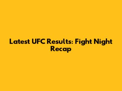 Latest UFC Results: Fight Night Recap