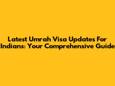 Latest Umrah Visa Updates For Indians: Your Comprehensive Guide