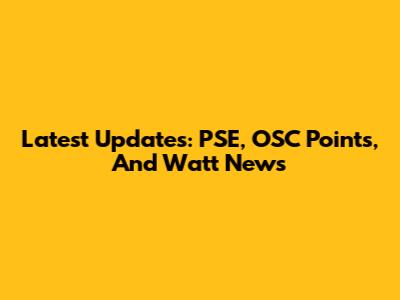 Latest Updates: PSE, OSC Points, And Watt News