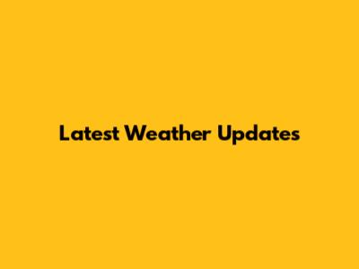Latest Weather Updates