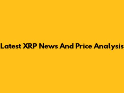 Latest XRP News And Price Analysis