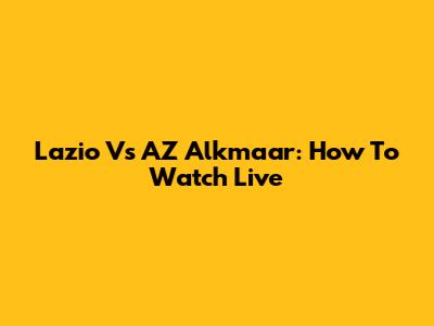 Lazio Vs AZ Alkmaar: How To Watch Live