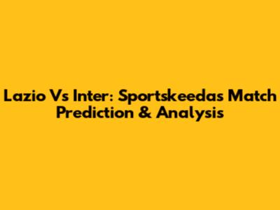 Lazio Vs Inter: Sportskeeda's Match Prediction & Analysis
