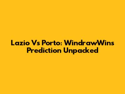 Lazio Vs Porto: WindrawWin's Prediction Unpacked