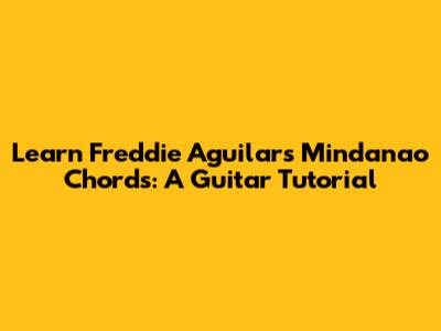 Learn Freddie Aguilar's 'Mindanao' Chords: A Guitar Tutorial