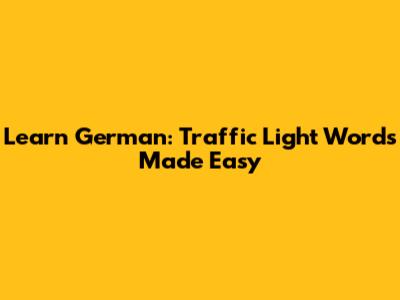 Learn German: Traffic Light Words Made Easy
