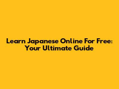 Learn Japanese Online For Free: Your Ultimate Guide
